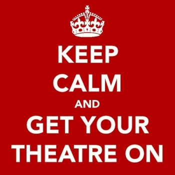 keep calm and get your theatre on